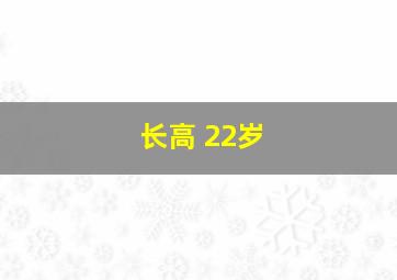 长高 22岁